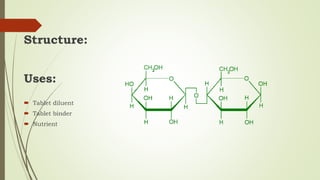Structure:
Uses:
 Tablet diluent
 Tablet binder
 Nutrient
 