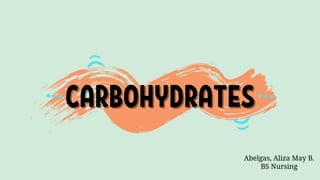 CARBOHYDRATESCARBOHYDRATES
Abelgas, Aliza May B.
BS Nursing
 