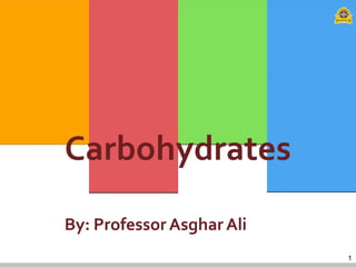 1
Carbohydrates
By: ProfessorAsgharAli
 