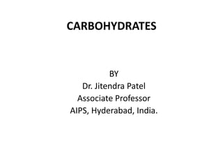 CARBOHYDRATES
BY
Dr. Jitendra Patel
Associate Professor
AIPS, Hyderabad, India.
 
