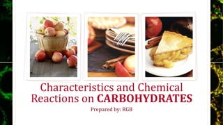 Characteristics and Chemical
Reactions on CARBOHYDRATES
Prepared by: RGB
 