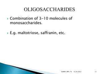 Combination of 3-10 molecules of
monosaccharides.
 E.g. maltotriose, saffranin, etc.
6/24/2022 11
SUNNY, BPH, TU
 