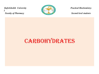 Kafrelsheikh University Practical Biochemistry-
1
Faculty of Pharmacy Second level students
Carbohydrates
 