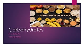 Carbohydrates
BY MONIKA PAL
NURSING TUTOR
 