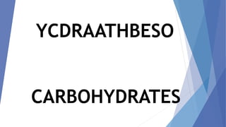 YCDRAATHBESO
CARBOHYDRATES
 