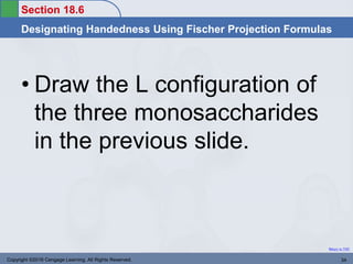 Section 18.6
Designating Handedness Using Fischer Projection Formulas
Return to TOC
• Draw the L configuration of
the three monosaccharides
in the previous slide.
Copyright ©2016 Cengage Learning. All Rights Reserved. 34
 