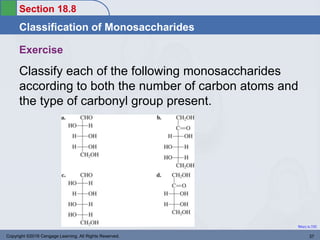 Section 18.8
Classification of Monosaccharides
Return to TOC
Exercise
Classify each of the following monosaccharides
according to both the number of carbon atoms and
the type of carbonyl group present.
Copyright ©2016 Cengage Learning. All Rights Reserved. 37
 