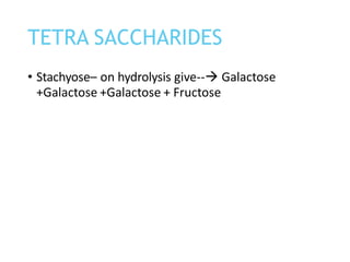 • Stachyose– on hydrolysis give--→ Galactose
+Galactose +Galactose + Fructose
TETRA SACCHARIDES
 