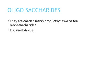 • They are condensation products of two or ten
monosaccharides
• E.g. maltotriose.
OLIGO SACCHARIDES
 