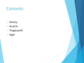 Contents
• Honey
• Acacia
• Tragacanth
• Agar
 