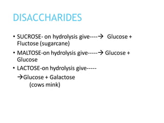 • SUCROSE- on hydrolysis give----→ Glucose +
Fluctose (sugarcane)
• MALTOSE-on hydrolysis give-----→ Glucose +
Glucose
• LACTOSE-on hydrolysis give-----
→Glucose + Galactose
(cows mink)
DISACCHARIDES
 