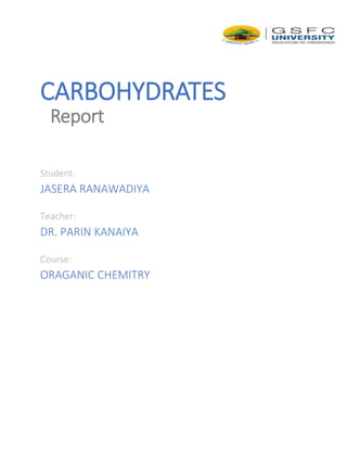 CARBOHYDRATES
Report
Student:
JASERA RANAWADIYA
Teacher:
DR. PARIN KANAIYA
Course:
ORAGANIC CHEMITRY
 