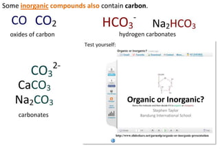 Some inorganic compounds also contain carbon.

 