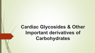 Cardiac Glycosides & Other
Important derivatives of
Carbohydrates
 