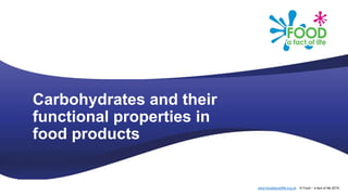 www.foodafactoflife.org.uk © Food – a fact of life 2019
Carbohydrates and their
functional properties in
food products
 