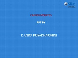 CARBOHYDRATES
PPT BY
K.ANITA PRIYADHARSHINI
 