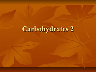 Carbohydrates 2
 