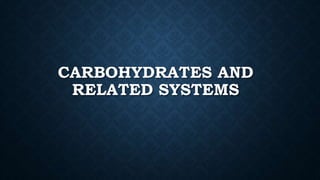 CARBOHYDRATES AND
RELATED SYSTEMS
 
