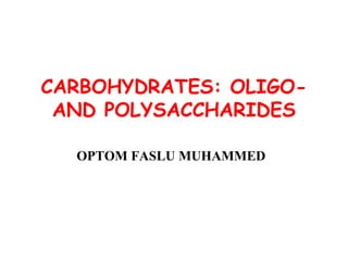 CARBOHYDRATES: OLIGO-
AND POLYSACCHARIDES
OPTOM FASLU MUHAMMED
 