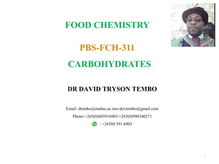 DR DAVID TRYSON TEMBO
1
CARBOHYDRATES
Email: dtembo@mubas.ac.mw/devtembo@gmail.com
Phone:+265(0)885916903/+265(0)990340271
: +26588 591 6903
FOOD CHEMISTRY
PBS-FCH-311
 