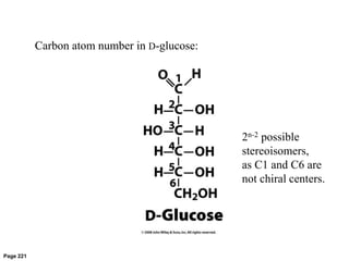 Page 221
2n-2 possible
stereoisomers,
as C1 and C6 are
not chiral centers.
Carbon atom number in D-glucose:
 