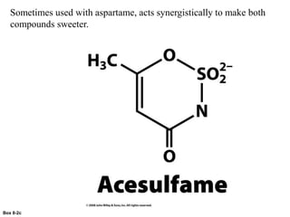 Box 8-2c
Sometimes used with aspartame, acts synergistically to make both
compounds sweeter.
 