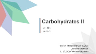 Carbohydrates II
MI 201
Unit-1
By: Dr. MohammedAzim Bagban
Assistant Professor,
C. U. SHAH Institute of Science
 