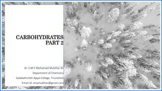 Title
• Title
CARBOHYDRATES
PART 2
Dr. S.M.Y. Mohamed Mukthar Ali
Department of Chemistry
Sadakathullah Appa College, Tirunelveli
Email Id: smymukthar@gmail.com
 