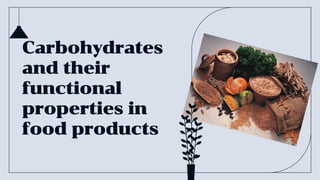 Carbohydrates
and their
functional
properties in
food products
 