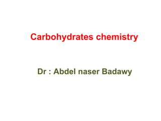 Carbohydrates chemistry
Dr : Abdel naser Badawy
 