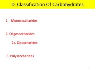 D. Classification Of Carbohydrates
1. Monosaccharides
2. Oligosaccharides
2a. Disaccharides
3. Polysaccharides
11
 