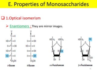  1.Optical isomerism
 Enantiomers : They are mirror images.
E. Properties of Monosaccharides
31
 