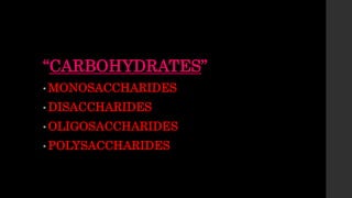 “CARBOHYDRATES”
• MONOSACCHARIDES
• DISACCHARIDES
• OLIGOSACCHARIDES
• POLYSACCHARIDES
 