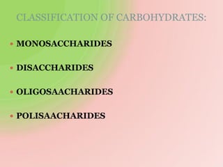 CLASSIFICATION OF CARBOHYDRATES:
 MONOSACCHARIDES
 DISACCHARIDES
 OLIGOSAACHARIDES
 POLISAACHARIDES
 