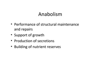 Anabolism
• Performance of structural maintenance
and repairs
• Support of growth
• Production of secretions
• Building of nutrient reserves
 