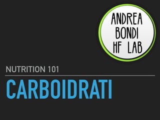 CARBOIDRATI
NUTRITION 101
 