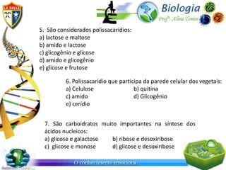 5. São considerados polissacarídios:
a) lactose e maltose
b) amido e lactose
c) glicogênio e glicose
d) amido e glicogênio
e) glicose e frutose

          6. Polissacarídio que participa da parede celular dos vegetais:
          a) Celulose                 b) quitina
          c) amido                    d) Glicogênio
          e) cerídio


  7. São carboidratos muito importantes na síntese dos
  ácidos nucleicos:
  a) glicose e galactose  b) ribose e desoxiribose
  c) glicose e monose     d) glicose e desoxiribose
 