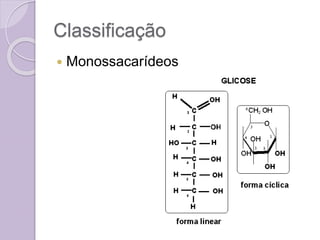 Classificação
 Monossacarídeos
 