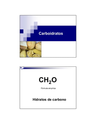 Carboidratos
CH2O
Fórmula empírica
Hidratos de carbono
 