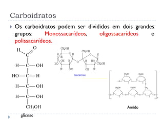 Carboidratos
 Os carboidratos podem ser divididos em dois grandes
grupos: Monossacarídeos, oligossacarídeos e
polissacarídeos.
Amido
 