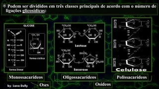 Podem ser divididos em três classes principais de acordo com o número de
ligações glicosídicas:.
Monossacarídeos Oligossacarídeos Polissacarídeos
OsídeosOses
 
