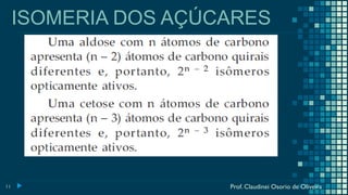 11
ISOMERIA DOS AÇÚCARES
Prof. Claudinei Osorio de Oliveira
 