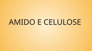 AMIDO E CELULOSE
 