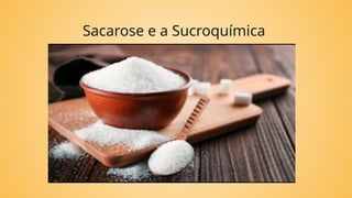 Sacarose e a Sucroquímica
 