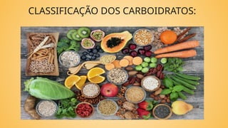 CLASSIFICAÇÃO DOS CARBOIDRATOS:
 