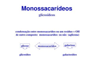 glicosídeos
condensação entre monossacarídeo ou um resíduo + OH
de outro composto: monossacarídeo ou não (aglicona)
monoss...