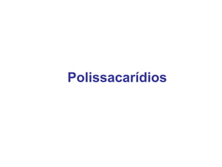 Polissacarídios
 