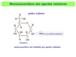 Monossacarídeos são agentes redutores
 