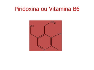 Piridoxina ou Vitamina B6 