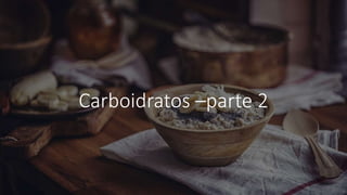Carboidratos –parte 2
 